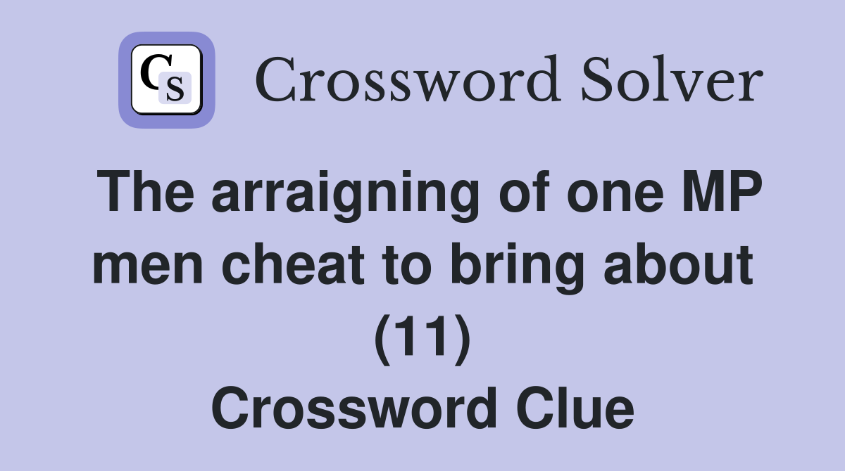 The arraigning of one MP men cheat to bring about (11) Crossword Clue